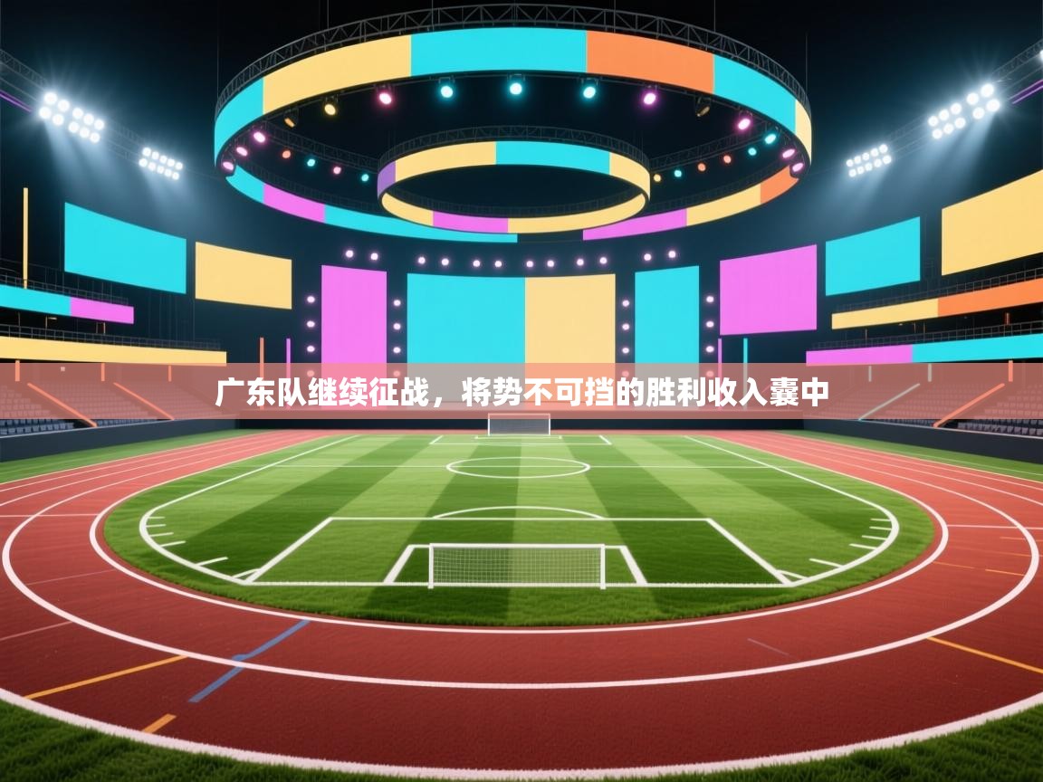 广东队继续征战，将势不可挡的胜利收入囊中  第2张