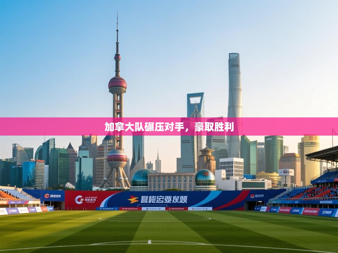 加拿大队碾压对手，豪取胜利